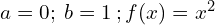  a=0; \:b=1\:; f(x)=x^{2}\\