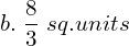  b. \;\dfrac {8}{3} \; sq.units  \\ 