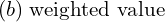 Rendered by QuickLaTeX.com  (b)\; \text{weighted value} \\