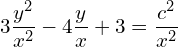 Rendered by QuickLaTeX.com  3\displaystyle \frac{y^{2}}{x^{2}}-4\displaystyle \frac{y}{x}+3=\displaystyle \frac{c^{2}}{x^{2}}\\