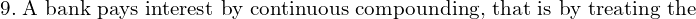 Rendered by QuickLaTeX.com  9.\;\text{A bank pays interest by continuous compounding, that is by treating the}