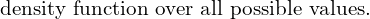 Rendered by QuickLaTeX.com  \text{ density function over all \text{}possible values.}\\