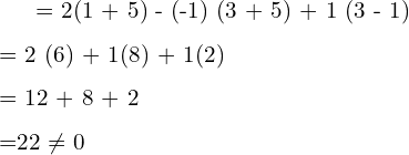  = 2(1 + 5) - (-1) (3 + 5) + 1 (3 - 1)\\[.25 cm] = 2 (6) + 1(8) + 1(2) \\[.25 cm] = 12 + 8 + 2 \\[.25 cm] =22 \neq 0 \\[.25 cm]
