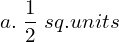  a.\; \dfrac{1}{2} \;sq.units \\ 