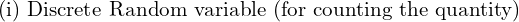 Rendered by QuickLaTeX.com  \text{(i) Discrete Random variable (for counting the quantity)}\\