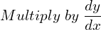 Rendered by QuickLaTeX.com Multiply \; by \; \dfrac{dy}{dx}\\