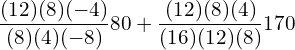  \dfrac{(12)(8)(-4)}{(8)(4)(-8)} 80+ \dfrac{(12)(8)(4)}{(16)(12)(8)} 170 \\ 