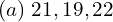 Rendered by QuickLaTeX.com  (a) \; 21, 19, 22 \\