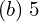 Rendered by QuickLaTeX.com  (b)\;5 \\