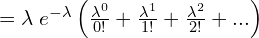   =\lambda\; e^{-\lambda} \left( \frac{\lambda^{0}}{0!}+\frac{\lambda^{1}}{1!}+\frac{\lambda^{2}}{2!}+... \right)  \\