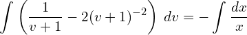 Rendered by QuickLaTeX.com  \displaystyle \int_{}^{}\left( \displaystyle \frac{1}{v+1}-{2}{(v+1)^{-2}} \right) \;dv =-\displaystyle \int_{}^{}\frac{dx }{x}\\