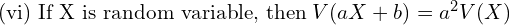 Rendered by QuickLaTeX.com  \text{(vi) If X is random variable, then}\; V(aX+b)=a^{2 }V(X) \\