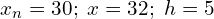  x_{n}=30; \; x=32; \; h=5\\ 