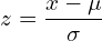    z=\dfrac{x- \mu}{\sigma} \\