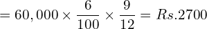  =60,000\times \dfrac{6}{100}\times \dfrac{9}{12}= Rs.2700 \\