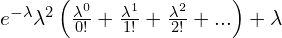   e^{-\lambda}\lambda^{2}\left( \frac{\lambda^{0}}{0!}+\frac{\lambda^{1}}{1!}+\frac{\lambda^{2}}{2!}+... \right) +\lambda \\