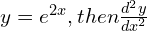 y=e^{2x}, then  \frac{d^{2}y}{dx^{2}} 