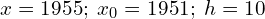  x=1955;\; x_{0} =1951; \; h=10\\ 