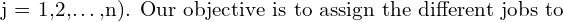  \text{j = 1,2,…,n). Our objective is to assign the different jobs to } \\