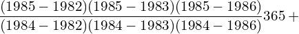  \dfrac{(1985-1982)(1985-1983)(1985-1986)}{(1984-1982)(1984-1983)(1984-1986)} 365+ \\ 