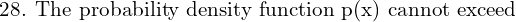 Rendered by QuickLaTeX.com  \text{28. The probability density function p(x) cannot exceed }\\