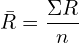  \bar {R}=\dfrac{\Sigma R}{n}\\