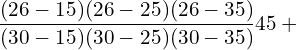  \dfrac{(26-15)(26-25)(26-35)}{(30-15)(30-25)(30-35)} 45+ \\ 