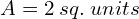  A = 2 \: sq. \: units 