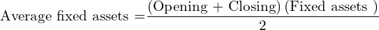  \text{Average fixed assets =} \dfrac{\left( \text{Opening + Closing} \right)\left( \text{Fixed assets } \right)}{2} \\