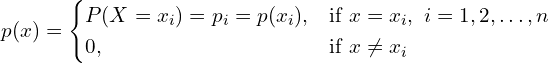 Rendered by QuickLaTeX.com p(x) = \begin{cases} P(X = x_i) = p_i = p(x_i), & \text{if } x = x_i,\ i = 1, 2, \dots, n \\ 0, & \text{if } x \neq x_i \end{cases}  \\