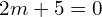 Rendered by QuickLaTeX.com  2m+5=0 \\