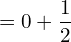 =0+\dfrac{1}{2}\\ 