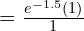   =\frac{e^{-1.5}(1)}{1}  \\