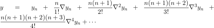  y=y_{n}+\dfrac{n}{1!} \nabla y_{n}+\dfrac{n(n+1)}{2!} \nabla^{2} y_{n}+\dfrac{n(n+1)(n+2)}{3!} \nabla^{3} y_{n}+\dfrac{n(n+1)(n+2)(n+3)}{4!} \nabla^{4} y_{n}+\cdots\\ 