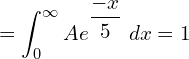 Rendered by QuickLaTeX.com  =\displaystyle \int_{0}^{\infty}Ae^{\dfrac{-x}{5}}\;dx=1 \\