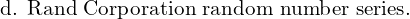  \text{ d. Rand Corporation random number series.}\\