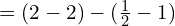 = (2-2)-(\frac{1}{2}-1)\\ 