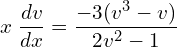 Rendered by QuickLaTeX.com  x\;\displaystyle \frac{dv}{dx}=\displaystyle \frac{-3(v^{3}-v)}{2v^{2}-1} \\