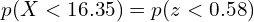   p(X < 16.35)=p(z < 0.58) \\