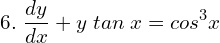 Rendered by QuickLaTeX.com  6. \;\displaystyle \frac{dy }{dx}+y\;tan\;x=cos^{3}x \\