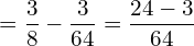  = \dfrac{3}{8}-\dfrac{3}{64}= \dfrac{24-3}{64}\\ 