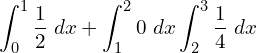 Rendered by QuickLaTeX.com  \displaystyle \int_{0}^{1}\dfrac{1}{2}\;dx  +\displaystyle \int_{1}^{2}0\;dx \displaystyle \int_{2}^{3}\dfrac{1}{4}\;dx\\
