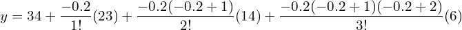  y=34+\dfrac{-0.2}{1!} (23)+\dfrac{-0.2(-0.2+1)}{2!} (14)+\dfrac{-0.2(-0.2+1)(-0.2+2)}{3!} (6)\\ 