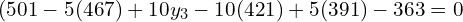  (501-5(467)+10y_{3}-10(421)+5(391)-363=0\\ 