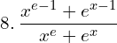 8. \: \dfrac{x^{e-1}+e^{x-1}}{x^{e}+e^{x}} 