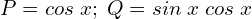 Rendered by QuickLaTeX.com   P=cos\;x ; \;Q=sin\;x\;cos\;x \\