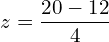   z=\dfrac{20-12}{4} \\