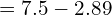 Rendered by QuickLaTeX.com  =7.5-2.89 \\