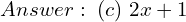  Answer: \; (c)\; 2x+1 