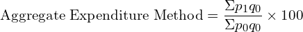  \text{Aggregate Expenditure Method}=\dfrac{\Sigma p_{1}q_{0}}{\Sigma p_{0}q_{0}}\times 100\\
